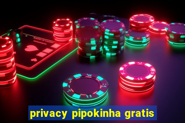 privacy pipokinha gratis